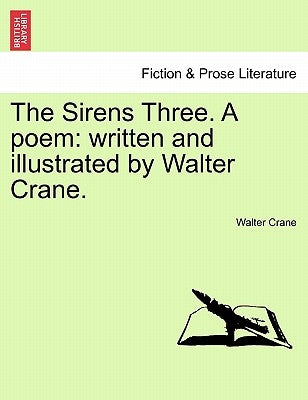 The Sirens Three. a Poem: Written and Illustrated by Walter Crane. by Crane, Walter