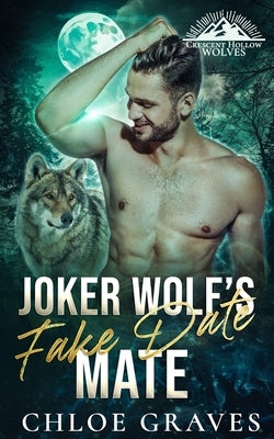 Joker Wolf's Fake Date Mate: A Fated Mates Wolf Shifter Romance by Graves, Chloe