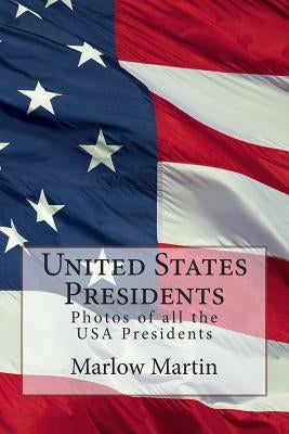 United States Presidents: Photos of all the USA Presidents by Martin, Marlow Jermaine