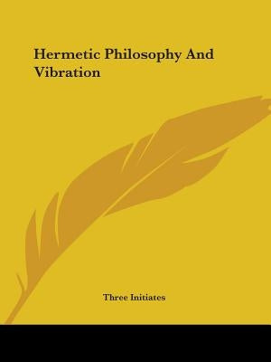 Hermetic Philosophy And Vibration by Three Initiates