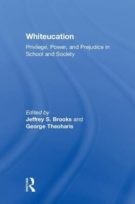 Whiteucation: Privilege, Power, and Prejudice in School and Society by Brooks, Jeffrey S.