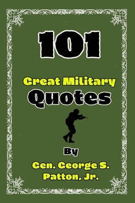 101 Great Military Quotes By Gen. George S. Patton, Jr. by Woods, Narek