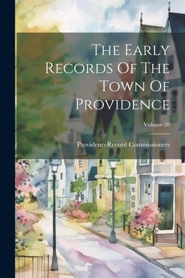 The Early Records Of The Town Of Providence; Volume 20 by Providence (R I ) Record Commissioners