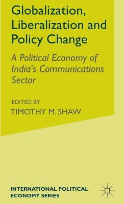 Globalization, Liberalization and Policy Change: A Political Economy of India's Communications Sector by McDowell, S.
