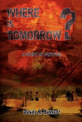 Where Is Tomorrow?: A Story of Survival by Barrett, Daniel R.