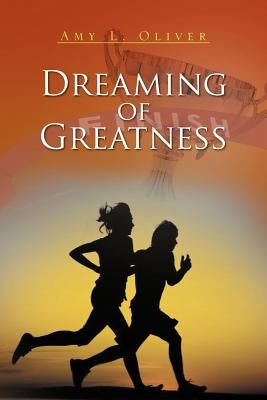Dreaming of Greatness by Oliver, Amy L.