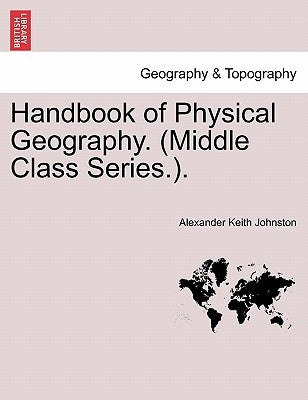 Handbook of Physical Geography. (Middle Class Series.). by Johnston, Alexander Keith