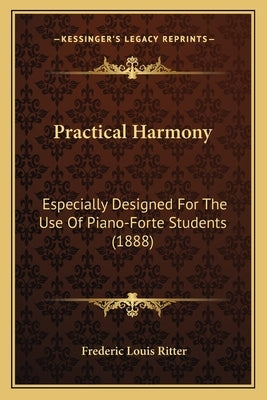 Practical Harmony: Especially Designed For The Use Of Piano-Forte Students (1888) by Ritter, Frederic Louis