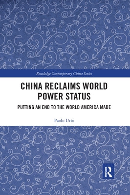 China Reclaims World Power Status: Putting an end to the world America made by Urio, Paolo
