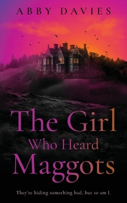The Girl Who Heard Maggots by Davies, Abby