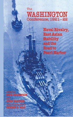 The Washington Conference, 1921-22: Naval Rivalry, East Asian Stability and the Road to Pearl Harbor by Goldstein, Erik