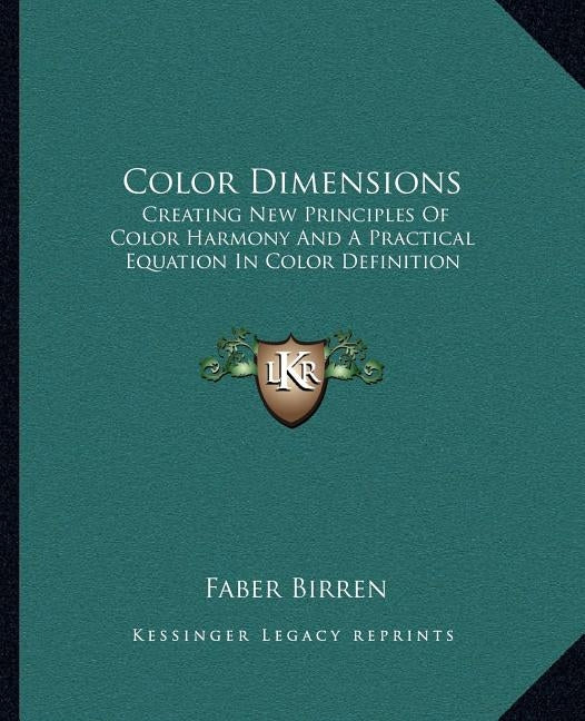 Color Dimensions: Creating New Principles Of Color Harmony And A Practical Equation In Color Definition by Birren, Faber