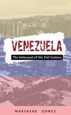 Venezuela: The Holocaust of the 21st Century by Gomez, Maryrene