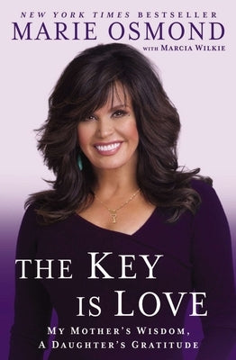 The Key Is Love: My Mother's Wisdom, A Daughter's Gratitude by Osmond, Marie