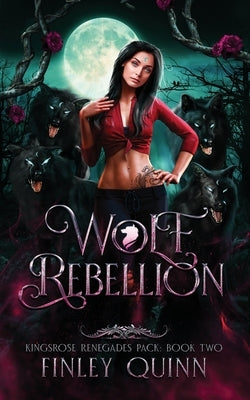 Wolf Rebellion: A Rejected Mates Shifter Romance by Quinn, Finley