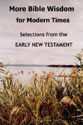 More Bible Wisdom for Modern Times: Selections from the Early New Testament by Reid, John Howard