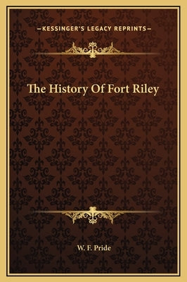 The History Of Fort Riley by Pride, W. F.