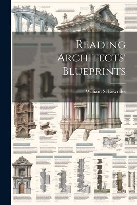 Reading Architects' Blueprints by Lowndes, William S. (William Shepherd)