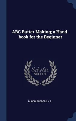 ABC Butter Making; a Hand-book for the Beginner by Burch, Frederick S.
