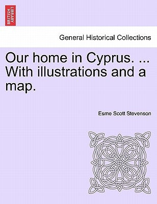 Our Home in Cyprus. ... with Illustrations and a Map. by Stevenson, Esme Scott