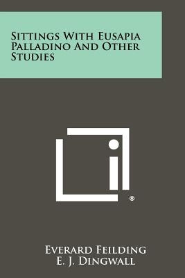 Sittings with Eusapia Palladino and Other Studies by Feilding, Everard