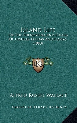 Island Life: Or The Phenomena And Causes Of Insular Faunas And Floras (1880) by Wallace, Alfred Russel