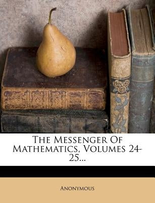 The Messenger of Mathematics, Volumes 24-25... by Anonymous
