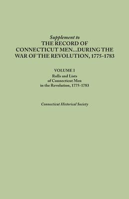 Supplement to the Records of Connecticut Men During the War of the Revolution, 1775-1783. Volume I: Rolls and Lists of Connecticut Men in the Revoluti by Connecticut Historical Society