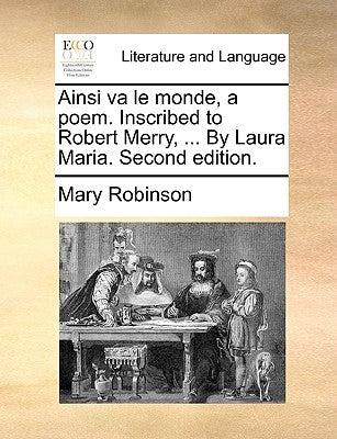 Ainsi Va Le Monde, a Poem. Inscribed to Robert Merry, ... by Laura Maria. Second Edition. by Robinson, Mary