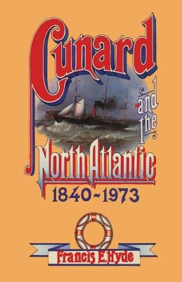 Cunard and the North Atlantic 1840-1973: A History of Shipping and Financial Management by Hyde, Francis E.