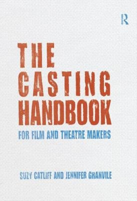 The Casting Handbook: For Film and Theatre Makers by Catliff, Suzy
