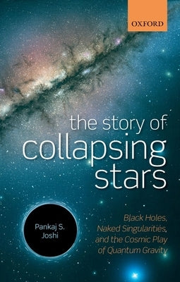 The Story of Collapsing Stars: Black Holes, Naked Singularities, and the Cosmic Play of Quantum Gravity by Joshi, Pankaj S.