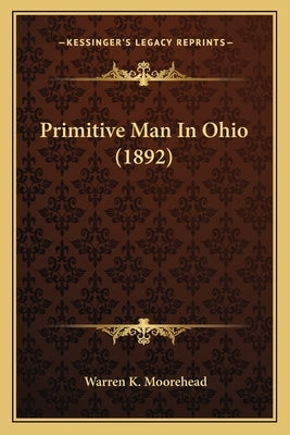 Primitive Man In Ohio (1892) by Moorehead, Warren K.
