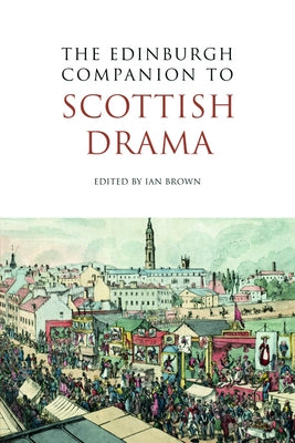 The Edinburgh Companion to Scottish Drama by Brown, Ian
