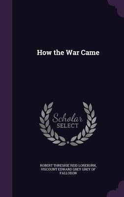 How the War Came by Loreburn, Robert Threshie Reid