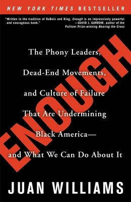 Enough: The Phony Leaders, Dead-End Movements, and Culture of Failure That Are Undermining Black America--and What We Can Do About It by Williams, Juan