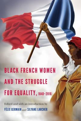 Black French Women and the Struggle for Equality, 1848-2016 by Germain, FÃ©lix