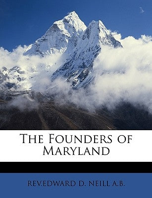The Founders of Maryland by Rev Edward D. Neill a. B., D. Neill a. B