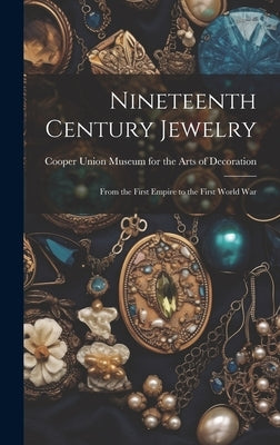 Nineteenth Century Jewelry: From the First Empire to the First World War by Cooper Union Museum for the Arts of D