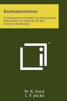 Radhakrishnan: Comparative Studies In Philosophy Presented In Honor Of His Sixtieth Birthday by Inge, W. R.