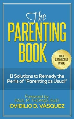The Parenting Book: 11 solutions to remedy the perils of "parenting as usual" by Thomas Ed D., Paul M.