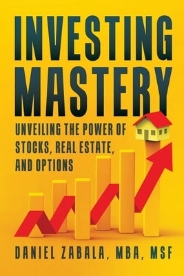 Investing Mastery: Unveiling the Power of Stocks, Real Estate, and Options by Zabala, Daniel