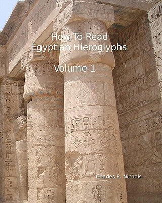 How To Read Egyptian Hieroglyphs: For High School Students In Grades 9 Through 12 by Nichols, Charles E.