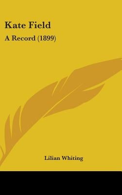 Kate Field: A Record (1899) by Whiting, Lilian