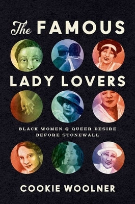 The Famous Lady Lovers: Black Women and Queer Desire Before Stonewall by Woolner, Cookie
