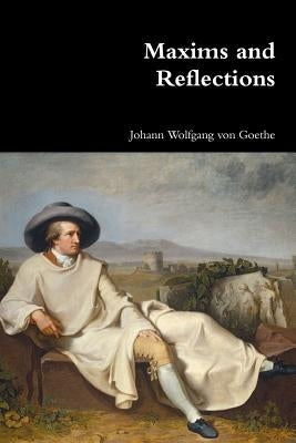 Maxims and Reflections by Von Goethe, Johann Wolfgang