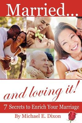 Married and loving it! 7 Secrets to Enrich Your Marriage by Dixon, Michael E.