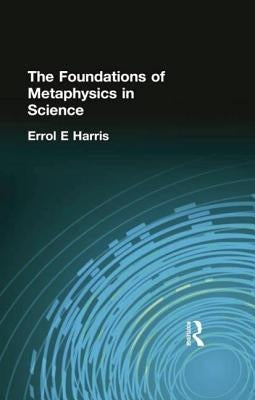 The Foundations of Metaphysics in Science by Harris, Errol E.