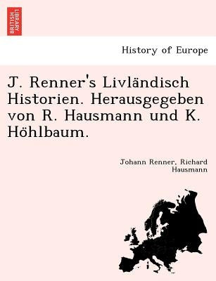 J. Renner's Livla Ndisch Historien. Herausgegeben Von R. Hausmann Und K. Ho Hlbaum. by Renner, Johann
