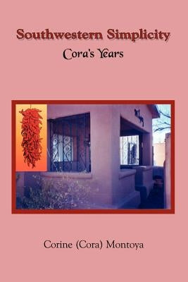 Southwestern Simplicity: Cora's Years by Montoya, Corine (Cora)